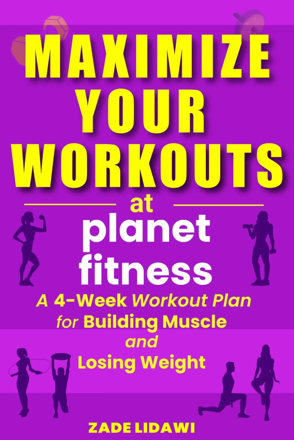 Maximize Your Workouts at Planet Fitness: A 4-Week Plan for Building Muscle and Losing Weight Paperback  November 11, 2024